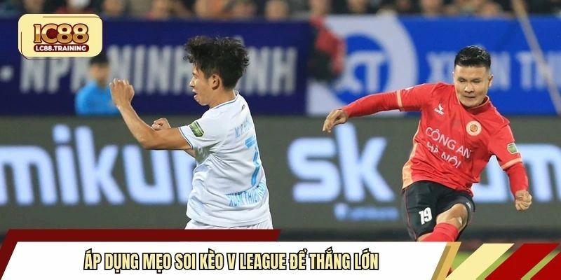 Áp dụng mẹo soi kèo V League để thắng lớn