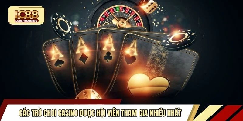 Các trò chơi casino được hội viên tham gia nhiều nhất