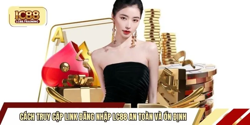 Cách truy cập link đăng nhập LC88 an toàn và ổn định