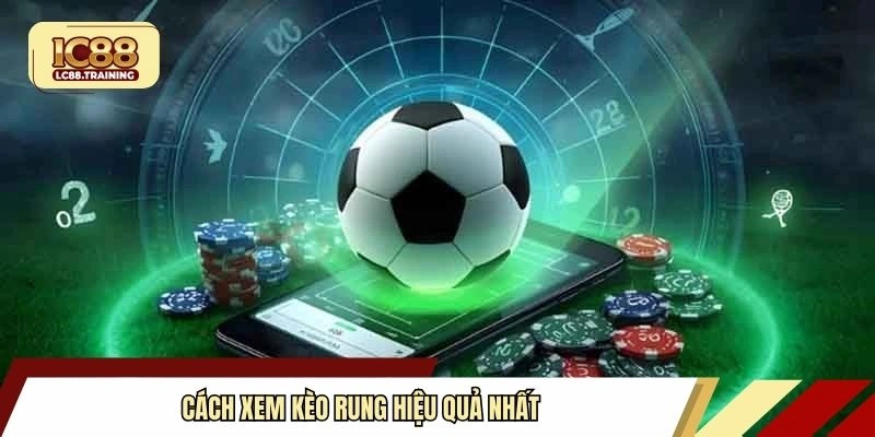 Cách xem kèo rung hiệu quả nhất