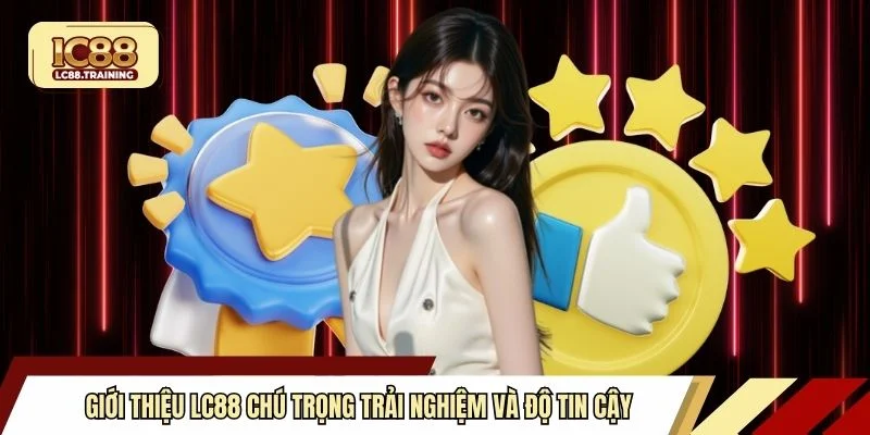 Giới thiệu LC88 chú trọng trải nghiệm và độ tin cậy