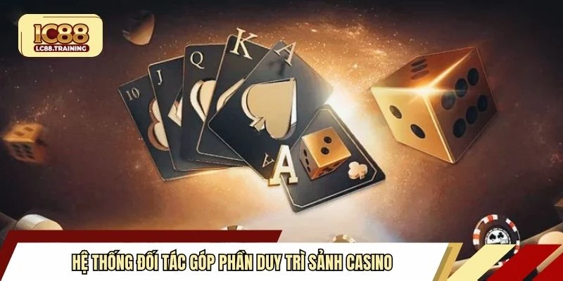 Hệ thống đối tác góp phần duy trì sảnh casino