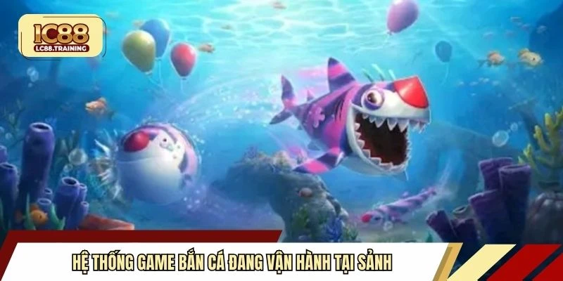 Hệ thống game bắn cá đang vận hành tại sảnh