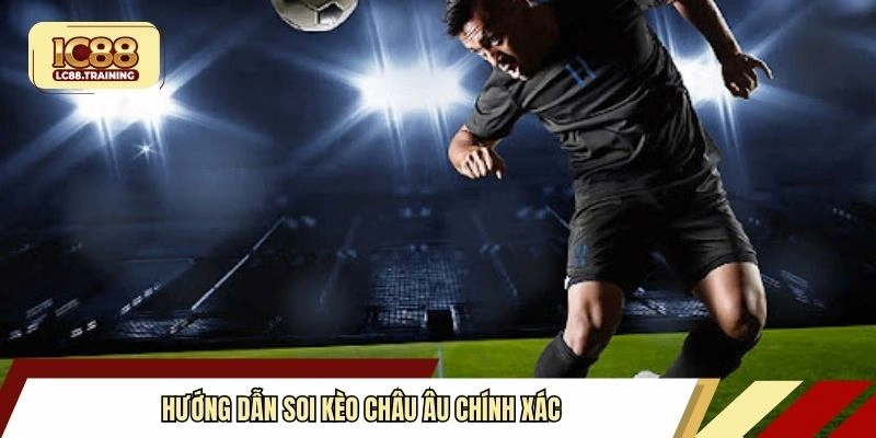 Hướng dẫn soi kèo châu Âu chính xác