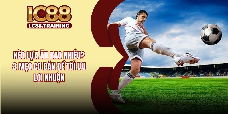Kèo Lựa Ăn Bao Nhiêu