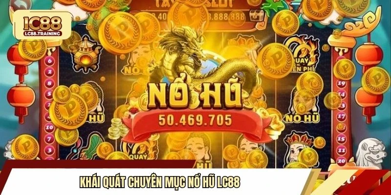 Khái quát chuyên mục nổ hũ LC88 