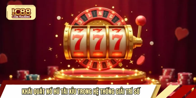 Khái quát nổ hũ tài xỉu trong hệ thống giải trí số