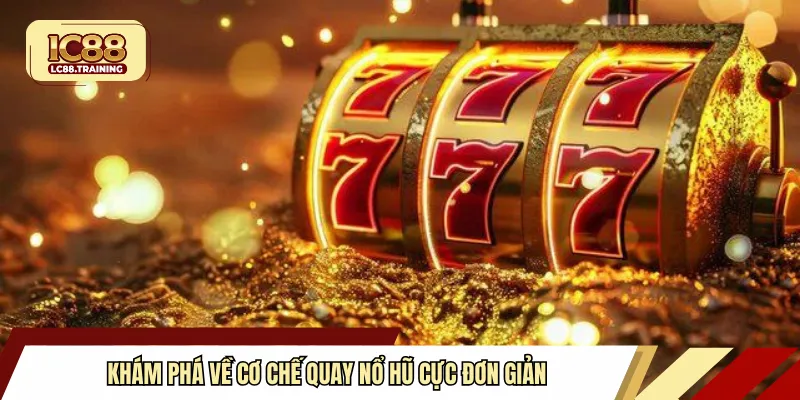 Khám phá về cơ chế quay nổ hũ cực đơn giản 