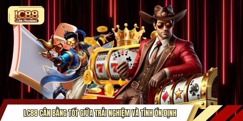 LC88 cân bằng tốt giữa trải nghiệm và tính ổn định