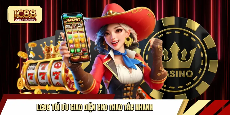 LC88 tối ưu giao diện cho thao tác nhanh