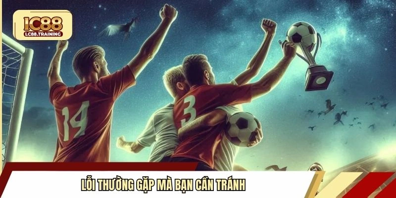 Lỗi thường gặp mà bạn cần tránh