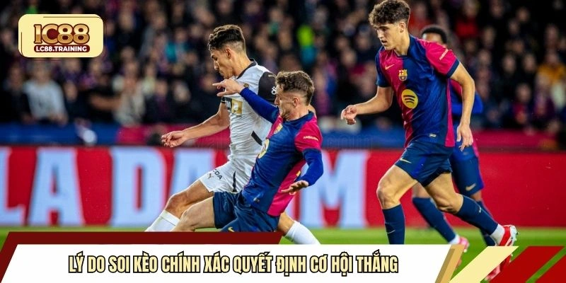 Lý do soi kèo chính xác quyết định cơ hội thắng