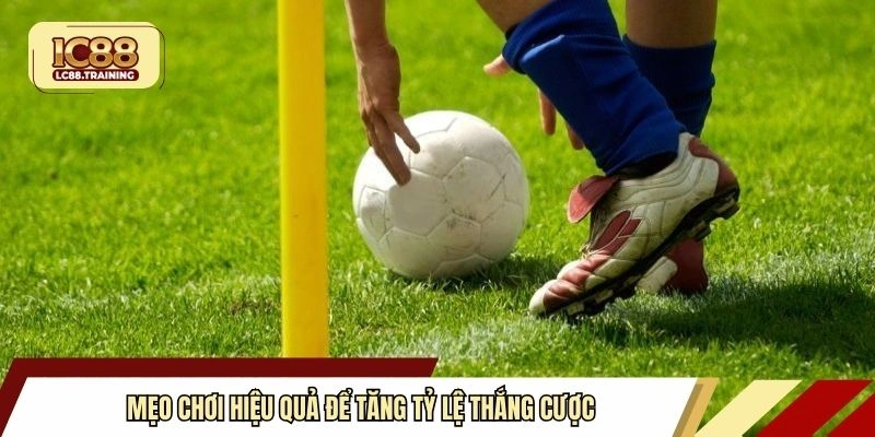 Mẹo chơi hiệu quả để tăng tỷ lệ thắng cược