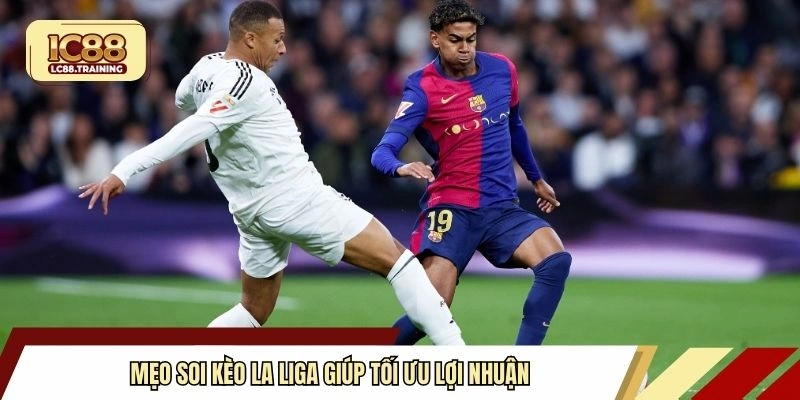 Mẹo soi kèo La Liga giúp tối ưu lợi nhuận