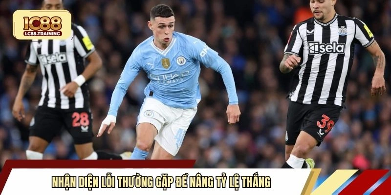 Nhận diện lỗi thường gặp để nâng tỷ lệ thắng