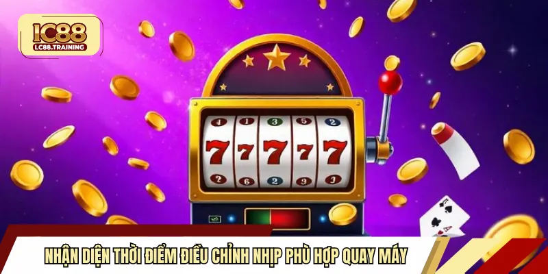 Nhận diện thời điểm điều chỉnh nhịp phù hợp quay máy