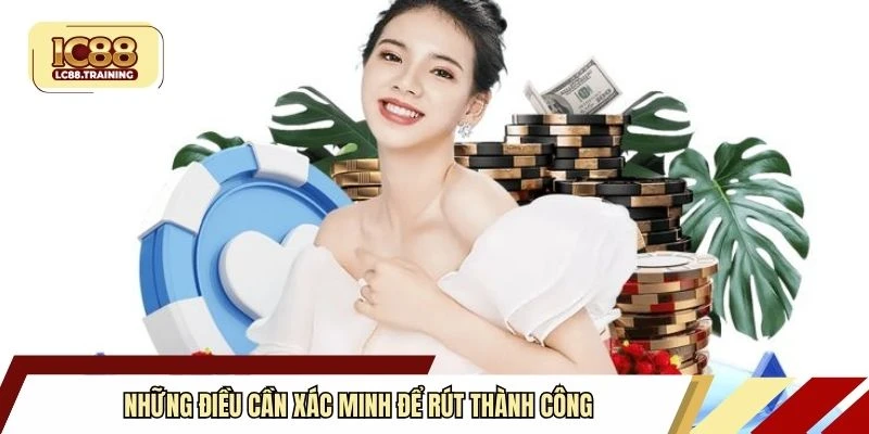 Những điều cần xác minh để rút thành công