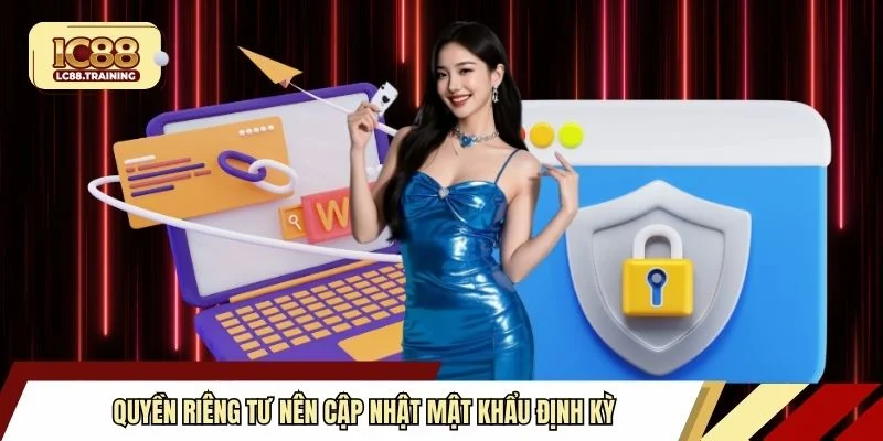 Quyền riêng tư nên cập nhật mật khẩu định kỳ