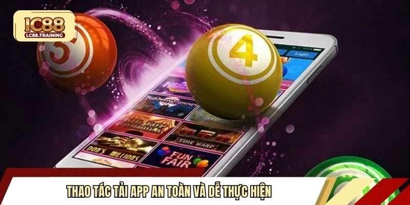 Thao tác tải app an toàn và dễ thực hiện
