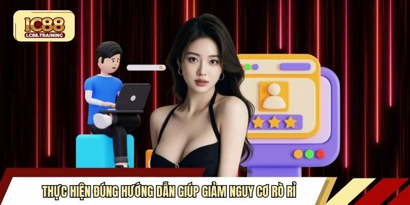 Thực hiện đúng hướng dẫn giúp giảm nguy cơ rò rỉ