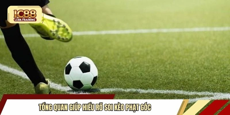 Tổng quan giúp hiểu rõ soi kèo phạt góc