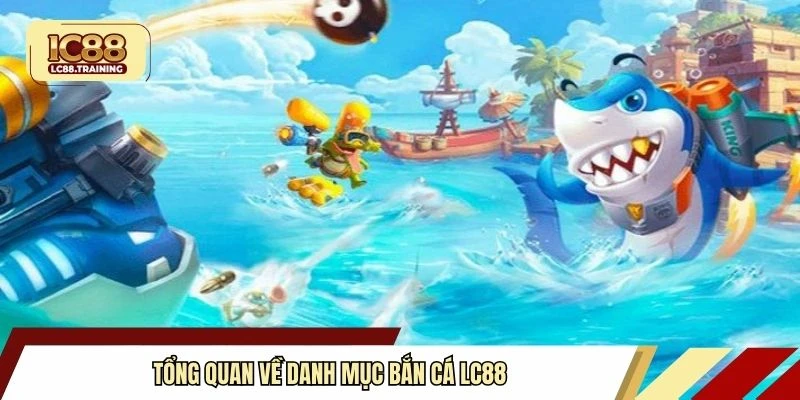 Tổng quan về danh mục bắn cá LC88