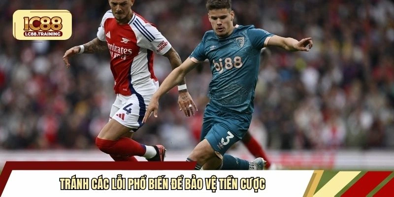 Tránh các lỗi phổ biến để bảo vệ tiền cược